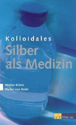 "Kolloidales Silber als Medizin" Kühni und von Holst