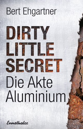 "Dirty little secret – Die Akte Aluminium" Bert Ehgartner